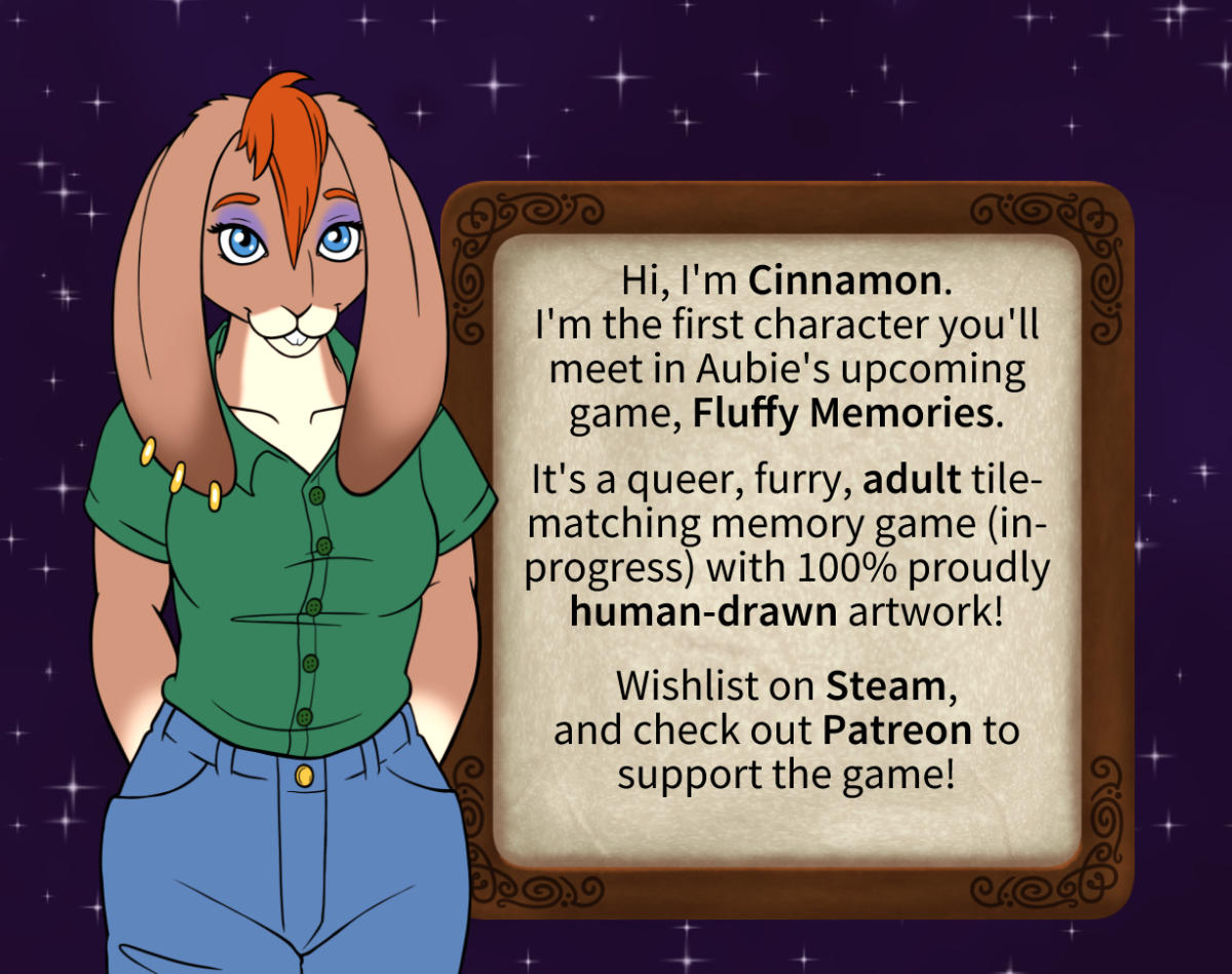 An anthro lop-eared rabbit girl stands beside a text block that reads: Hi, I'm Cinnamon. I'm the first character you'll meet in Aubie's upcoming game, Fluffy Memories. It's a queer, furry, adult tile-matching memory game (in-progress) with 100% proudly human-drawn artwork! Wishlist on Steam, and check out Patreon to support the game!